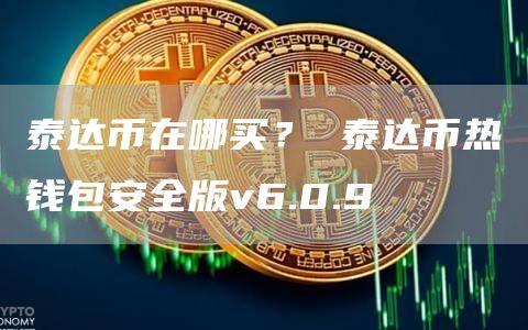 泰达币在哪买？ 泰达币热钱包安全版v6.0.9